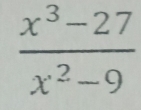  (x^3-27)/x^2-9 