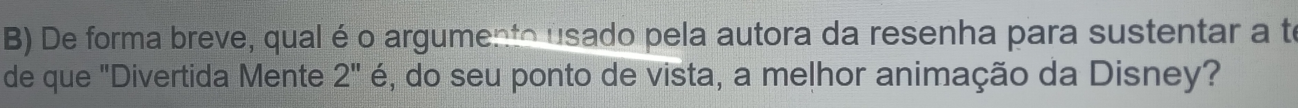 De forma breve, qual é o argumento usado pela autora da resenha para sustentar a te 
de que "Divertida Mente 2'' é, do seu ponto de vista, a melhor animação da Disney?