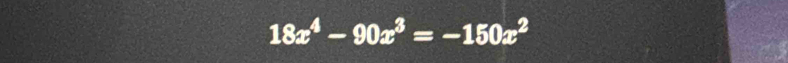 18x^4-90x^3=-150x^2