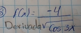 beginarrayr f(x)= (-4)/Derivadasqrt(cos 3x) endarray