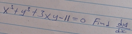 x^3+y^3+3xy-11=0 Find  dy/dx 