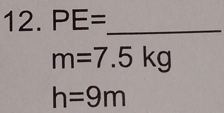 PE= _
m=7.5kg
h=9m