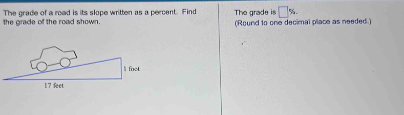 The grade of a road is its slope written as a percent. Find The grade is □ %. 
the grade of the road shown. (Round to one decimal place as needed.)