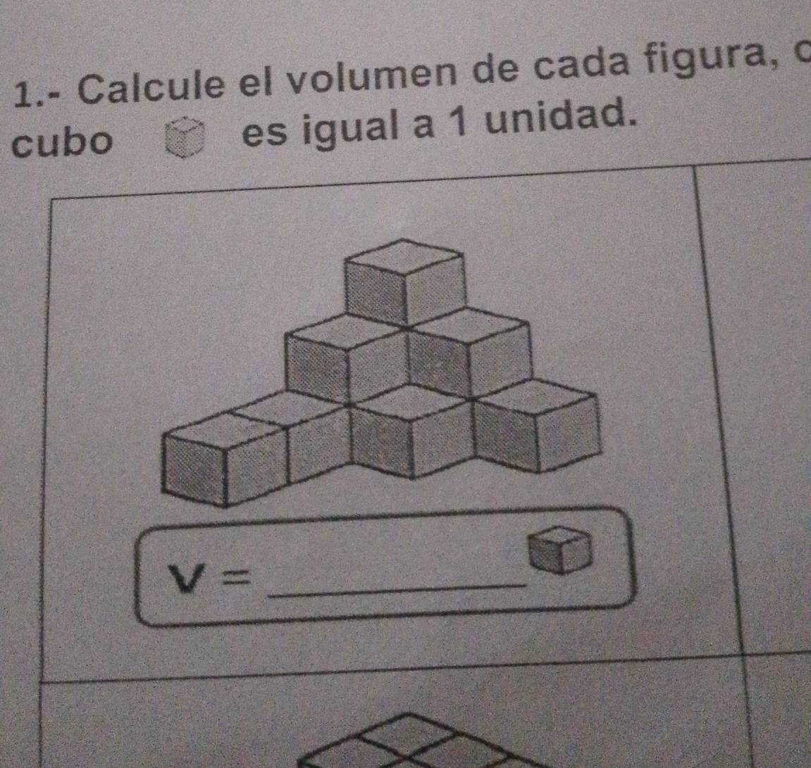 1.- Calcule el volumen de cada figura, o 
cubo es igual a 1 unidad. 
_ V=