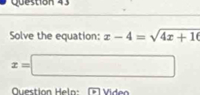 Solve the equation: x-4=sqrt(4x+16)
x=□
Question Heln: Video