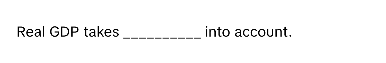 Real GDP takes __________ into account.