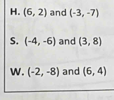 (6,2) and (-3,-7)
S. (-4,-6) and (3,8)
W. (-2,-8) and (6,4)