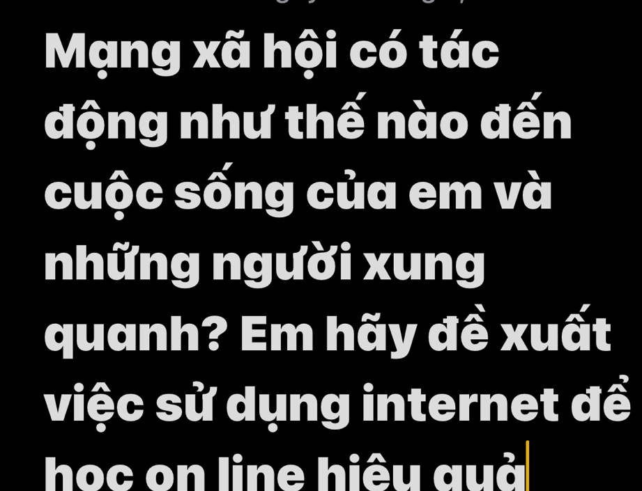 Mạng xã hội có tác 
động như thế nào đến 
cuộc sống của em và 
những người xung 
quanh? Em hãy đề xuất 
việc sử dụng internet để 
học on line hiệu quả