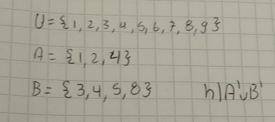 U= 1,2,3,4,5,6,7,8,9
A= 1,2,4
B= 3,4,5,8 hl A'∪ B'