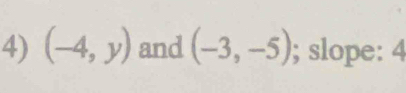 (-4,y) and (-3,-5); slope: 4