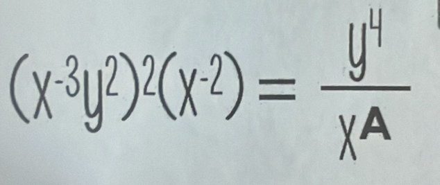 (x^(-3)y^2)^2(x^(-2))= y^4/x^A 