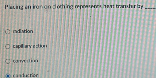 Solved: Placing an iron on clothing represents heat transfer by ...