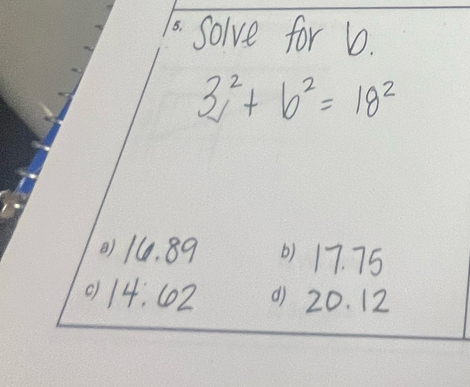 solve for b.
3^2+b^2=18^2
16. 89 b) 17. 75
14: 102 20. 12