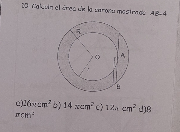 Calcula el área de la corona mostrada AB=4
a) 16π cm^2 b) 14π cm^2 c) 12π cm^2 d) 8
π cm^2