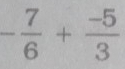 - 7/6 + (-5)/3 