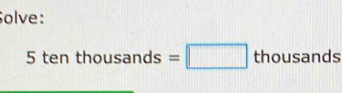 Solve:
5tenthousands=□ thousands