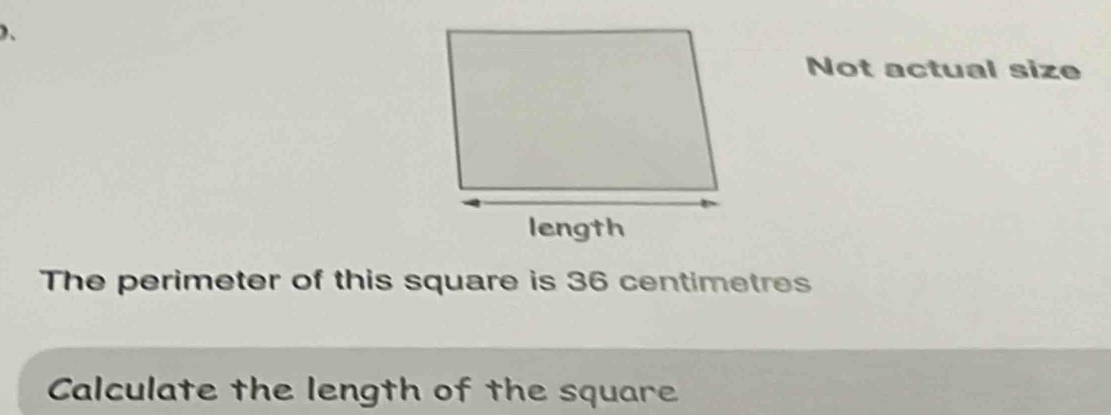 )、 
Not actual size 
The perimeter of this square is 36 centimetres
Calculate the length of the square