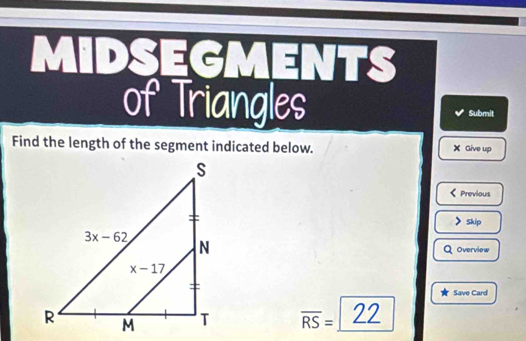 MID x+1) MENTS
of Triangles Submit
Find the length of the segment indicated below.
X Give up
Previous
Skip
Overview
Save Card
overline RS= 2