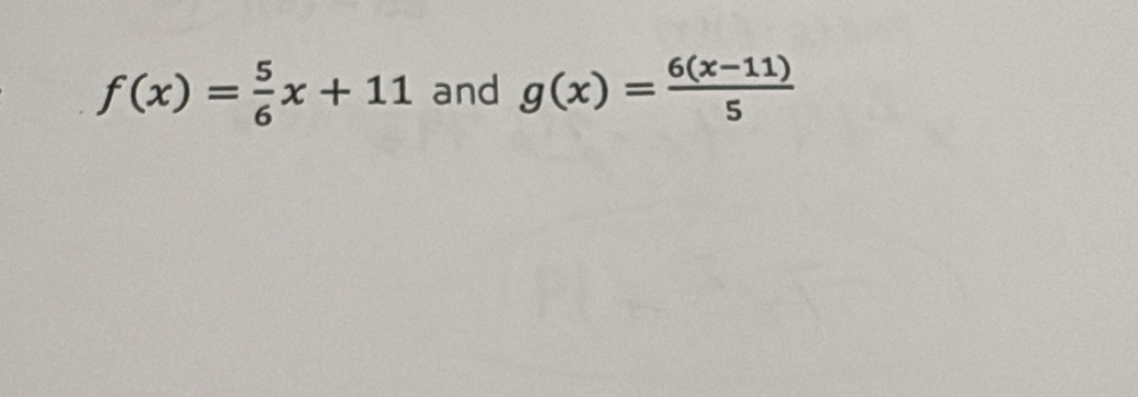 f(x)= 5/6 x+11 and g(x)= (6(x-11))/5 