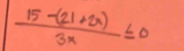  (15-(21+2x))/3x ≤ 0