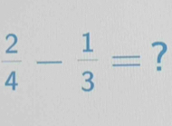  2/4 - 1/3 = ?