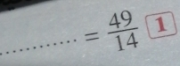 = 49/14  _ 1