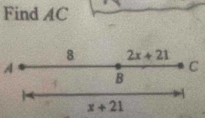 Find AC
8 2x+21
A 
C
B
x+21