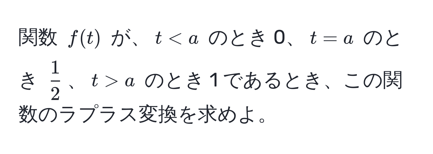 関数 $f(t)$ が、$t a$ のとき 1 であるとき、この関数のラプラス変換を求めよ。