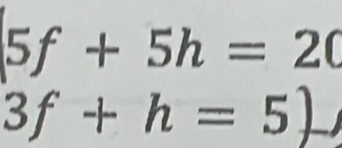 5f+5h=20
3f+h=5)