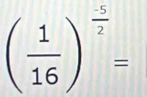 ( 1/16 )^ (-5)/2 =