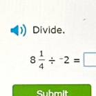 Divide.
8 1/4 /^-2=□
Submit