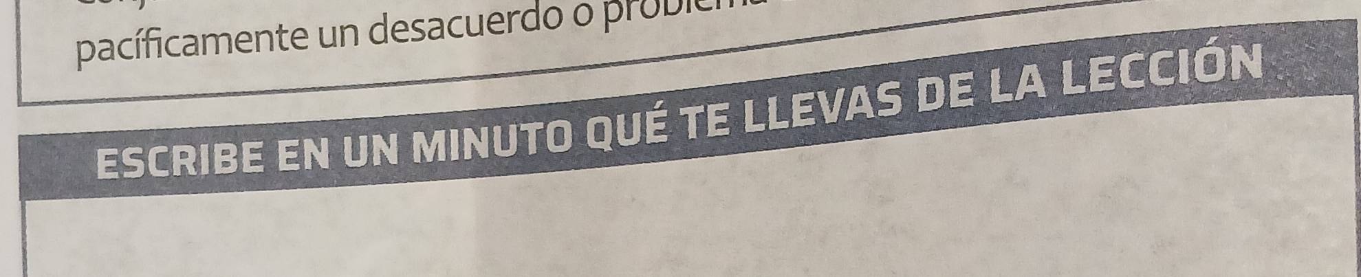 pacíficamente un desacuerdo o probicr 
escribe en un minuto qué te LLEvas de La LECCIón