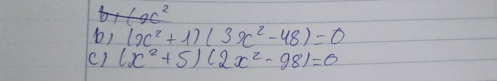 (x^2+1)(3x^2-48)=0
() (x^2+5)(2x^2-98)=0