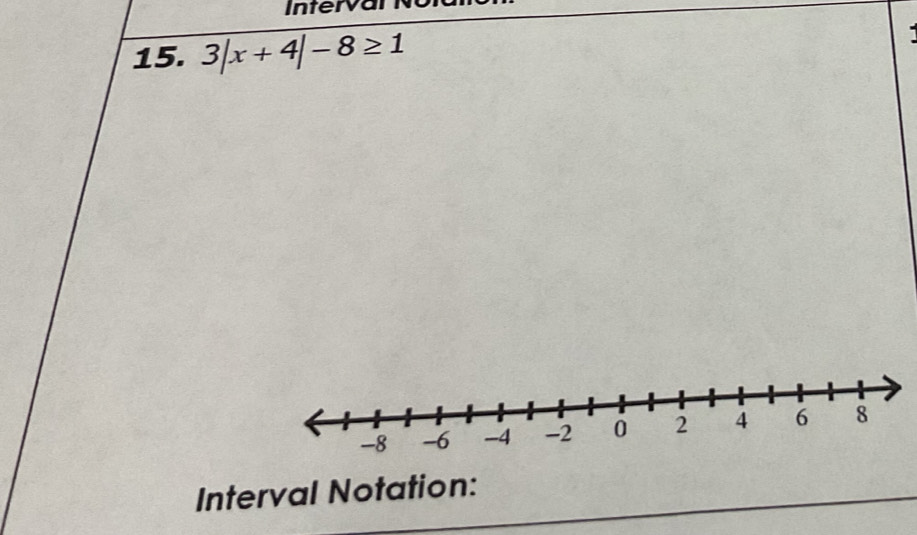 Interva 
15. 3|x+4|-8≥ 1
Interval Notation: