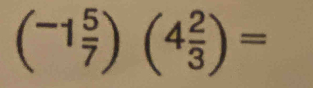 (-1 5/7 )(4 2/3 )=