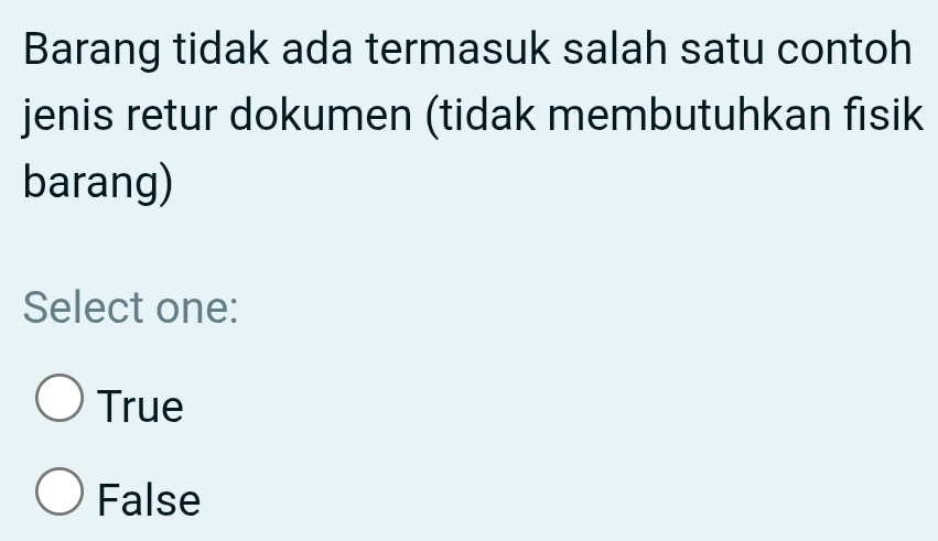 Barang tidak ada termasuk salah satu contoh
jenis retur dokumen (tidak membutuhkan fisik
barang)
Select one:
True
False