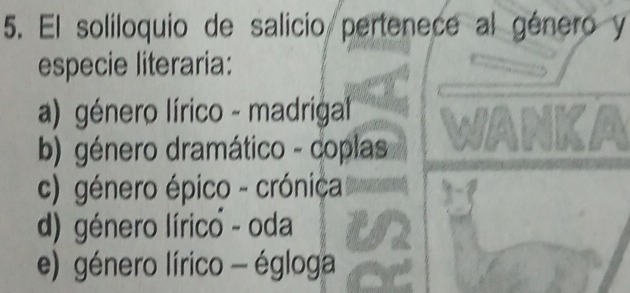 El soliloquio de salicio pertenece al género y
especie literaria:
a) género lírico - madrigal
b) género dramático - coplas
c) género épico - crónica
d) género lírico - oda
e) género lírico - égloga