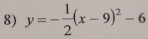 y=- 1/2 (x-9)^2-6