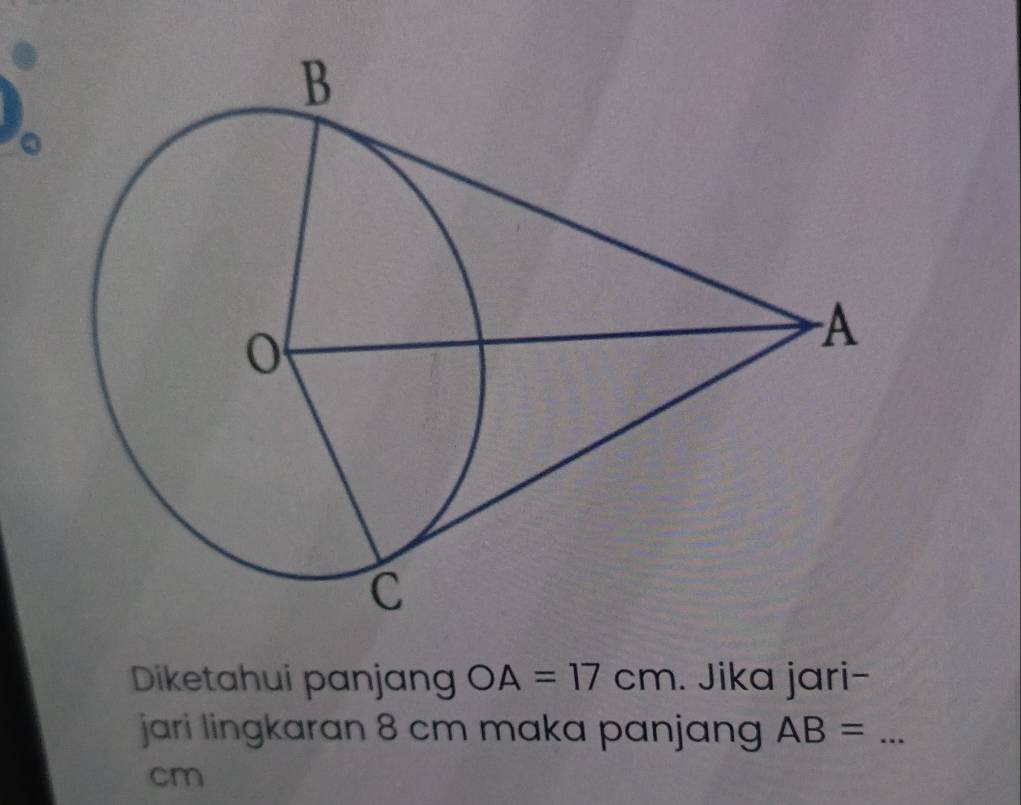 a 
Diketahui panjang OA=17cm. Jika jari- 
jari lingkaran 8 cm maka panjang AB= _ 
cm