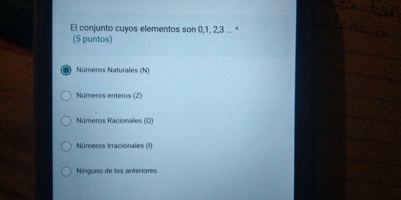 El conjunto cuyos elementos son 0, 1, 2, 3... *
(5 puntos)
Números Naturales (N)
Números enteros (Z)
Números Racionales (Q)
Números Irracionales (I)
Ninguno de los anteriores