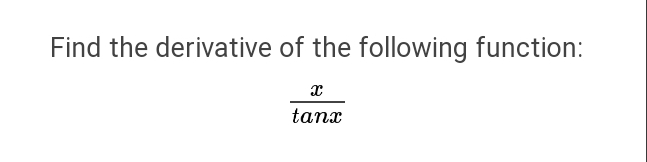 Find the derivative of the following function:
 x/tan x 