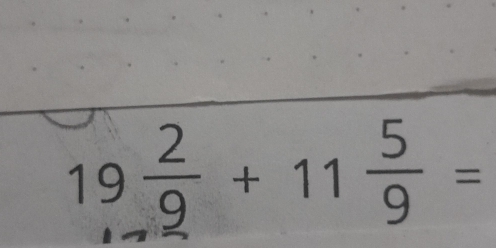 19 2/9 +11 5/9 =