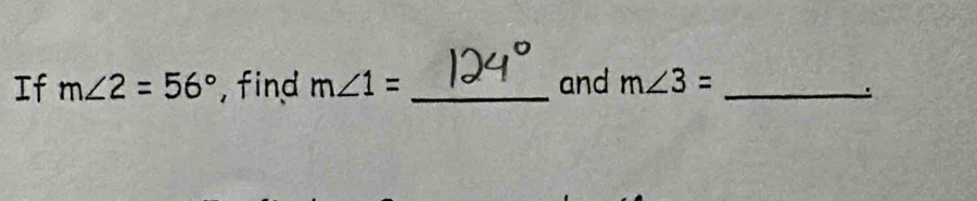 If m∠ 2=56° ,find m∠ 1= _and m∠ 3= _