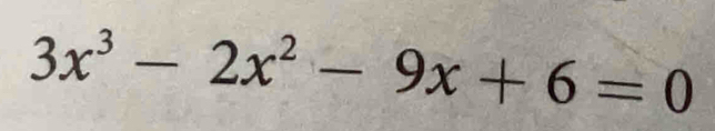 3x^3-2x^2-9x+6=0