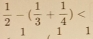  1/2 -( 1/3 + 1/4 )
1 1 1