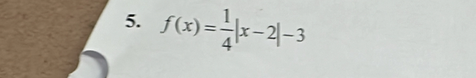 f(x)= 1/4 |x-2|-3