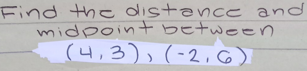 Solved: Find the distence and midpointbetween (4,3), (-2,6) [Math]