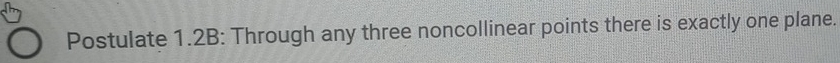 Postulate 1.2B: Through any three noncollinear points there is exactly one plane.