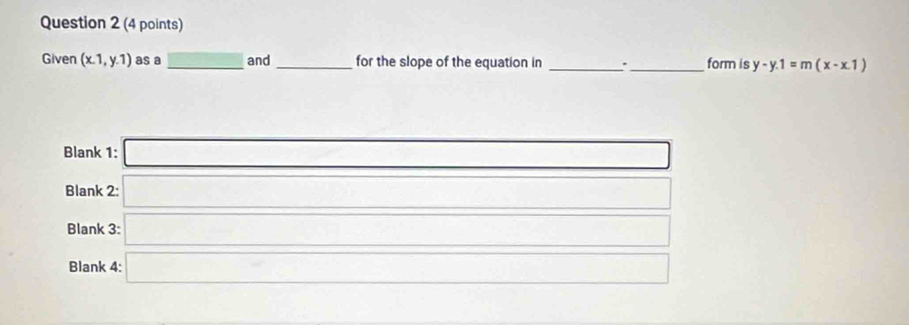 Given (x.1,y.1) as a _ _  and _for the slope of the equation in __form is y-y.1=m(x-x.1)
Blank 1: □ 
Blank 2: □ 
Blank 3: □ 
Blank 4: □