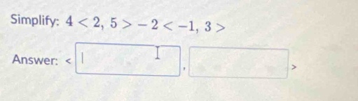 Simplify: 4<2,5>-2
Answer: